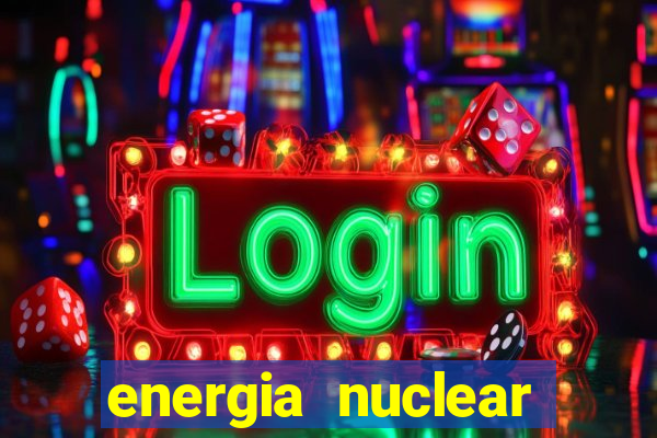 energia nuclear vantagens e desvantagens